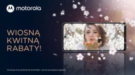 Wiosną Kwitną Rabaty! - smartfony Motorola w atrakcyjnych cenach